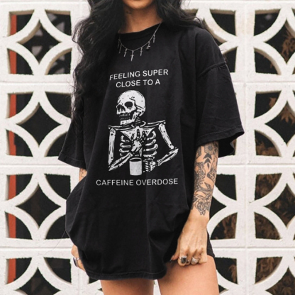 Feeling Super Close To A Caffeine Overdose T-shirt