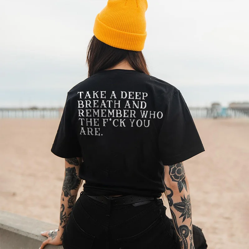 Take A Deep Breath And Remember Who The F*Ck You Are. T-shirt