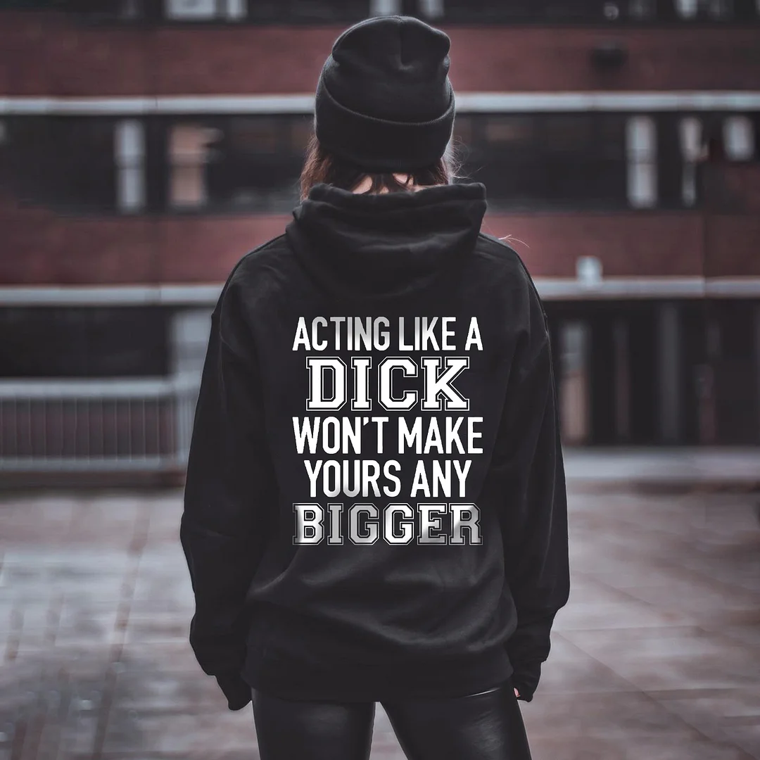 Acting Like A Dick Won't Make Yours Any Bigger Hoodie