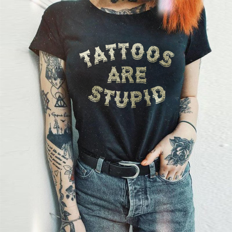 Tattoos Are Stupid T-shirt