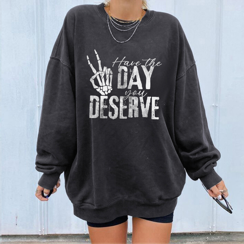 Have The Day You Deserve Swearshirt