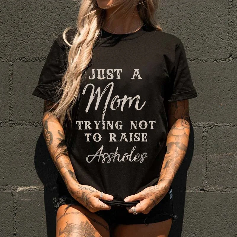 Just A More Trying Not To Raise Assholes T-shirt