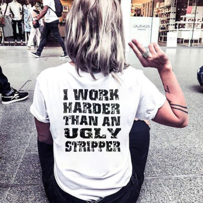 I Work Harder Than An Ugly Stripper T-shirt