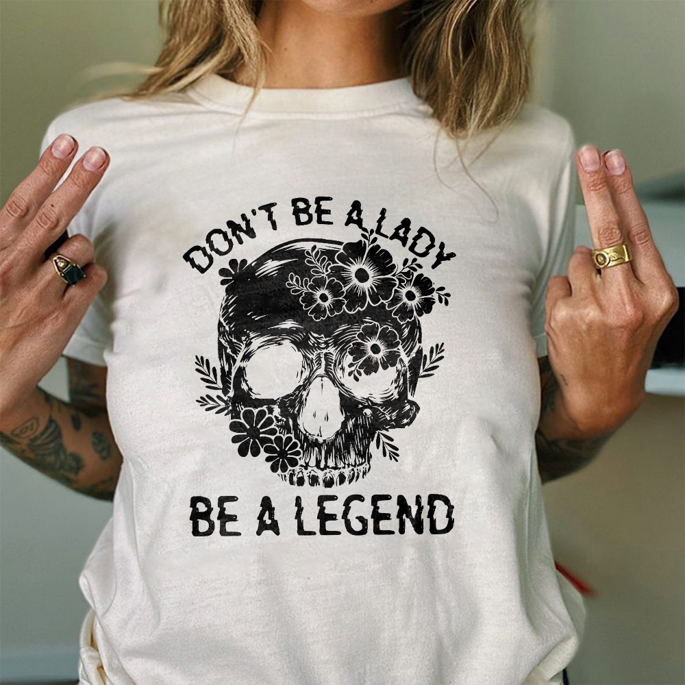 Don't Be A Lady Be A Legend T-shirt