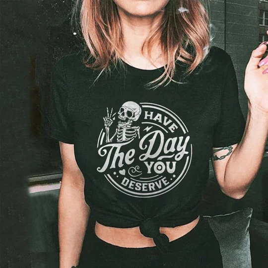 Have The Day You Deserve T-shirt