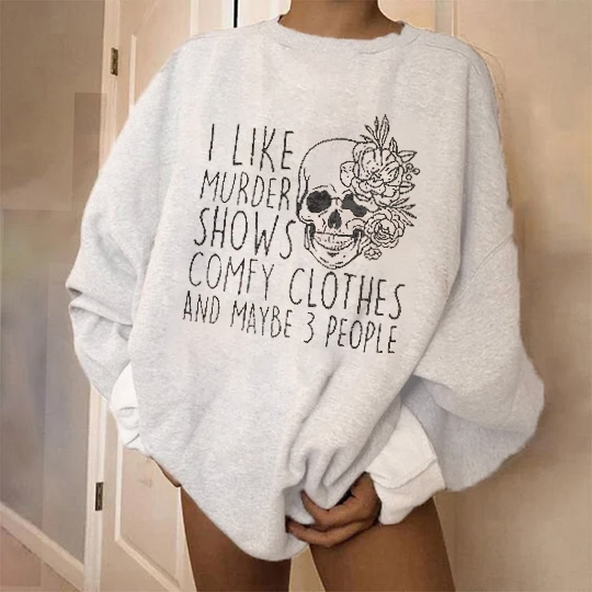 I Like Murder Shows Comfy Clothes And Maybe 3 People Printed Sweatshirt