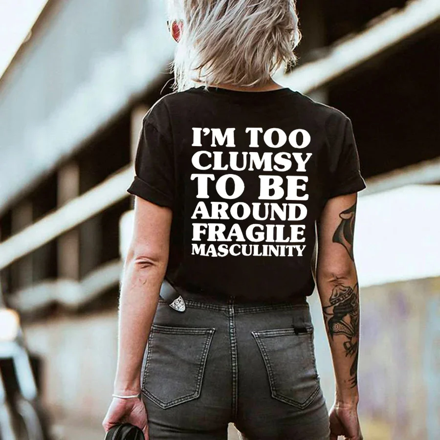 I'm Too Clummsy To Be Around Fragile Masculinity T-shirt