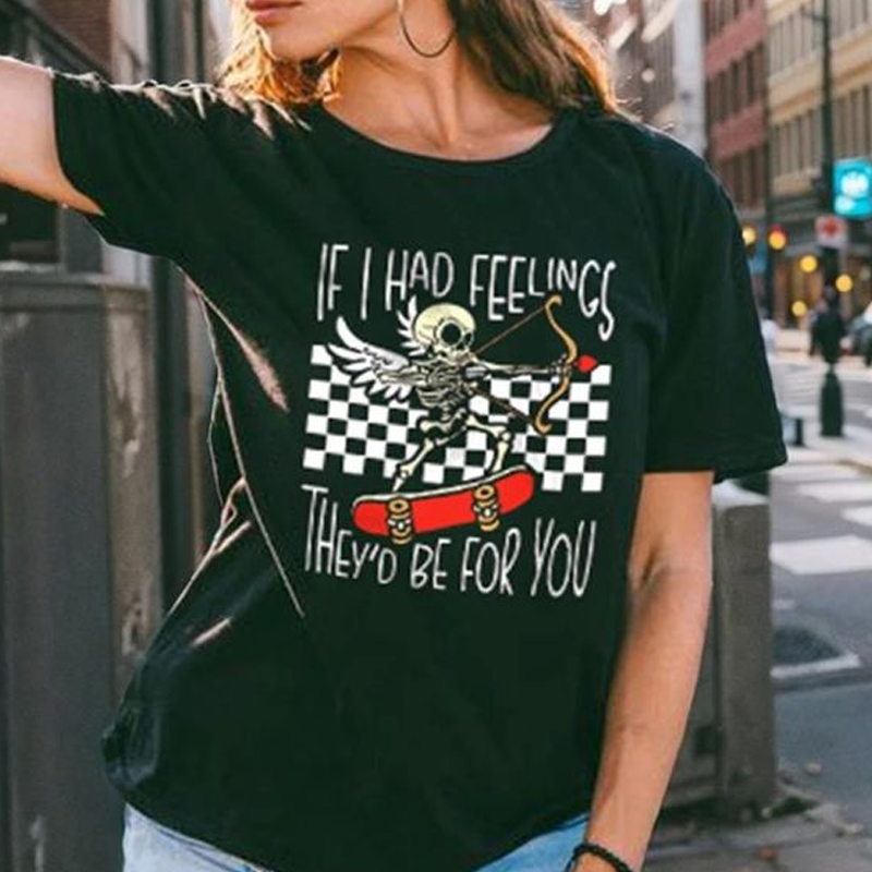 If I Had Feelings They'd Be For You T-shirt