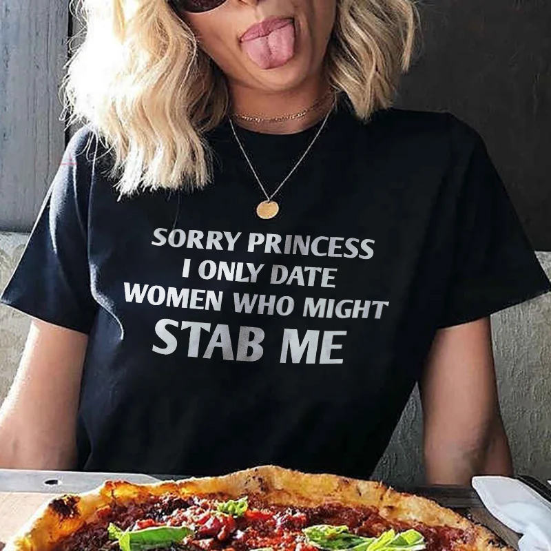 Sorry Princess I Only Date Women Who Might Stab Me T-shirt