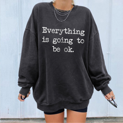 Everything Is Going To Be Ok Sweatshirt
