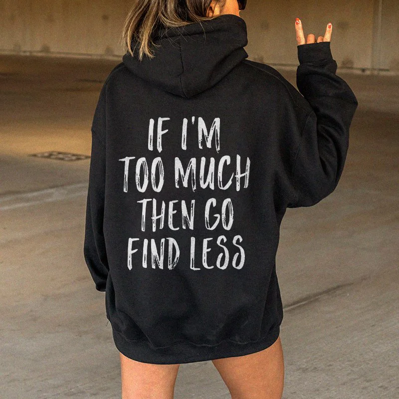 If I'm Too Much Then Go Find Less Hoodie