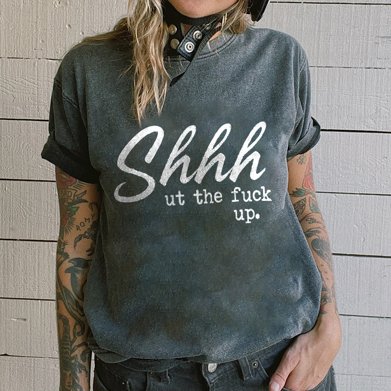 Shhhut The Fuck Up T-shirt