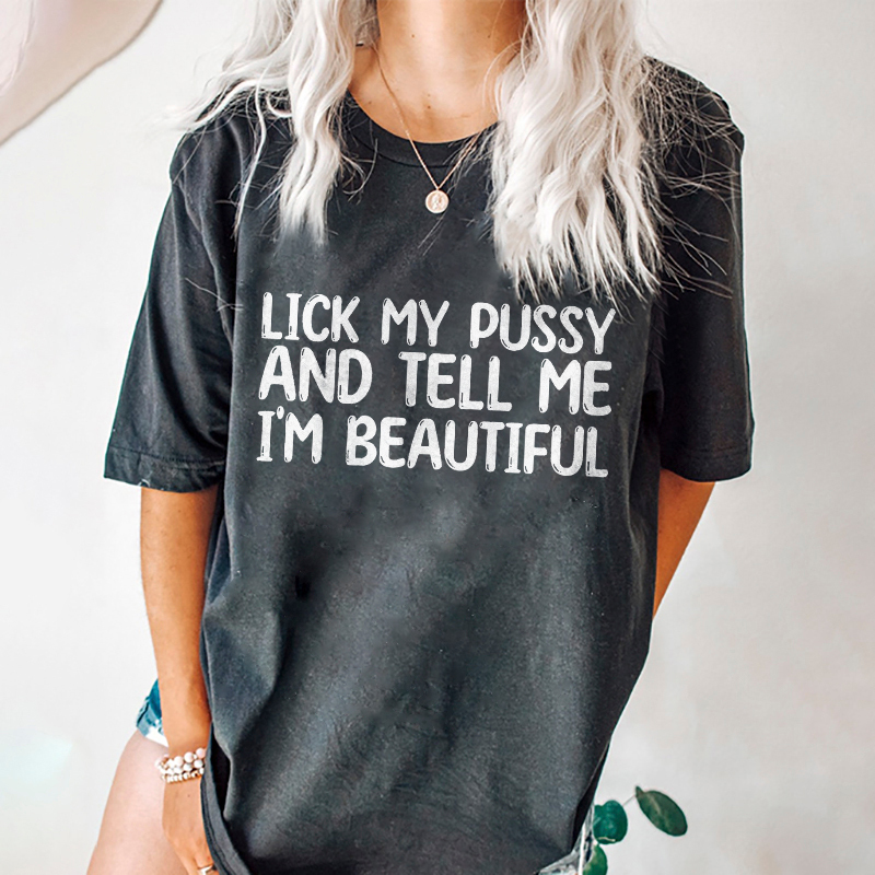 Lick My Pussy And Tell Me I'm Beautiful T-shirt