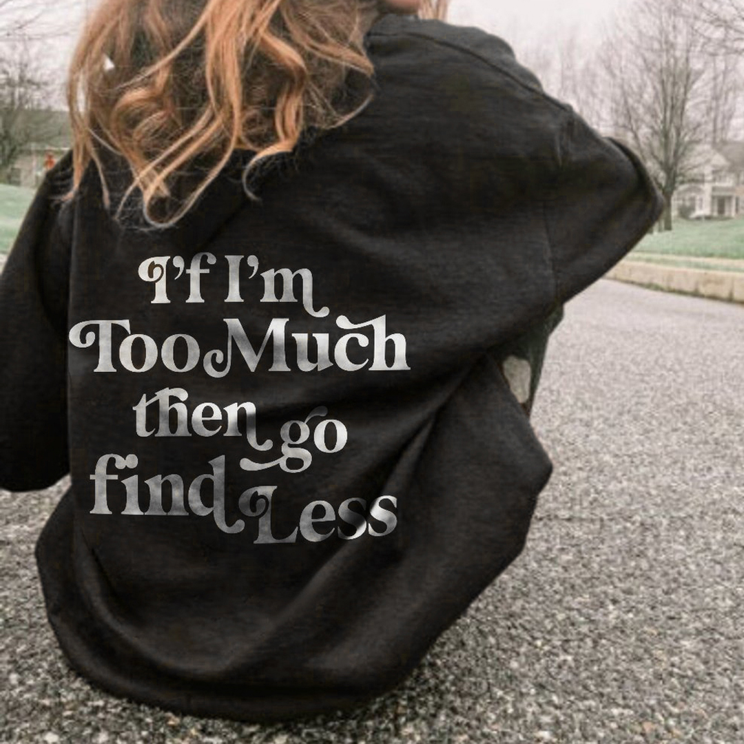 If I'm Too Much Then Go Find Less Hoodie