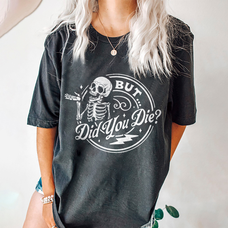 But Did You Die? T-shirt