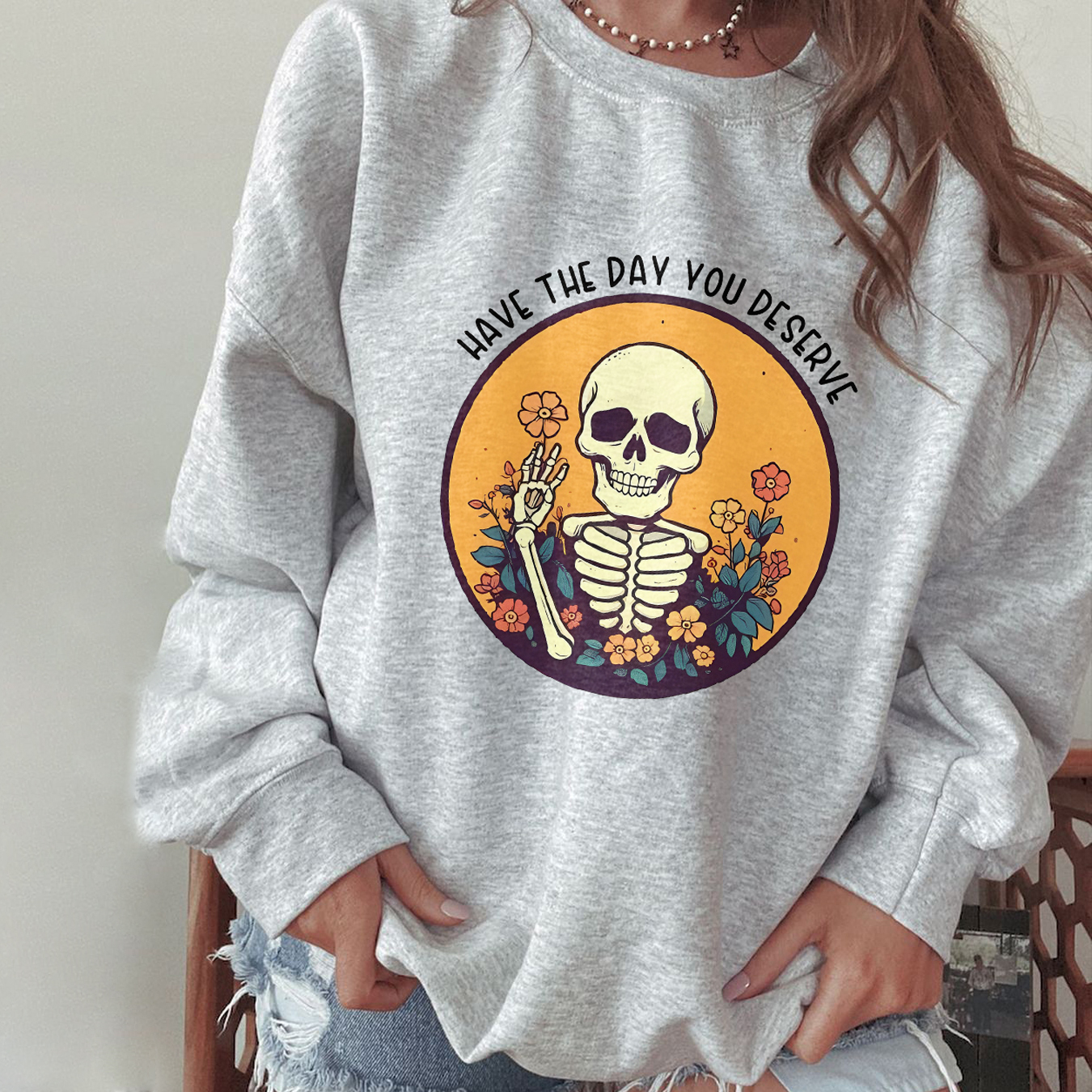 Have The Day You Deserve Sweatshirt