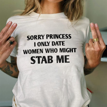 Sorry Princess I Only Date Women Who Might Stab Me T-shirt