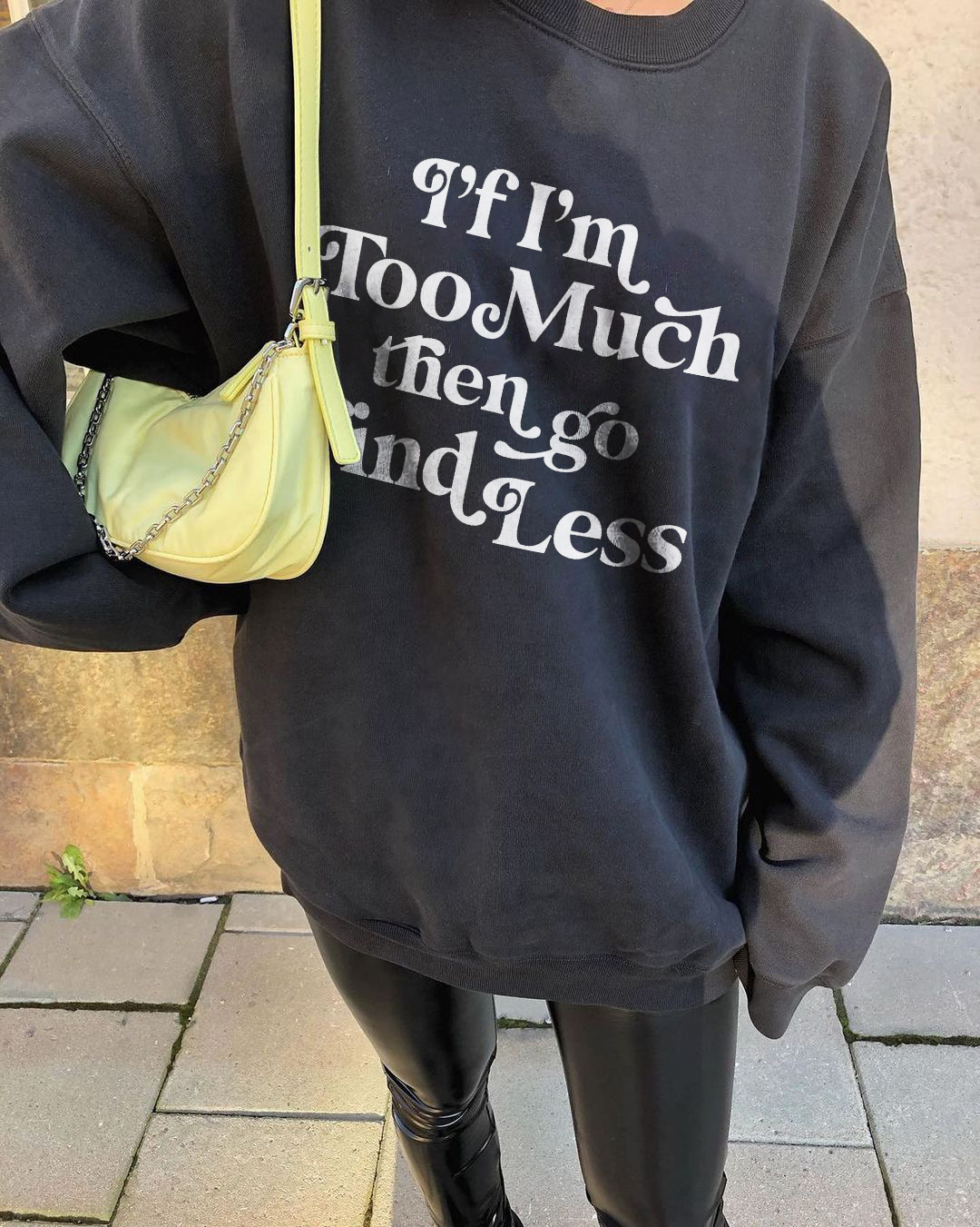 If I'm Too Much Then Go Find Less Sweatshirt