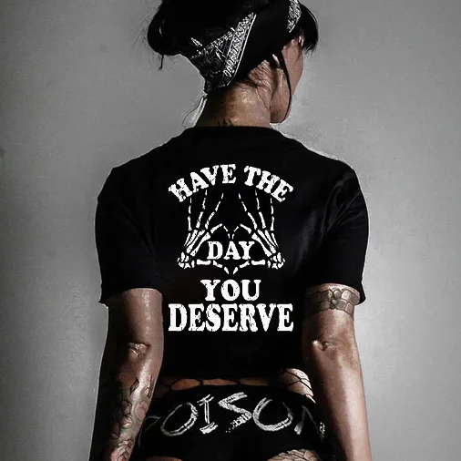 Have The Day You Deserve T-shirt