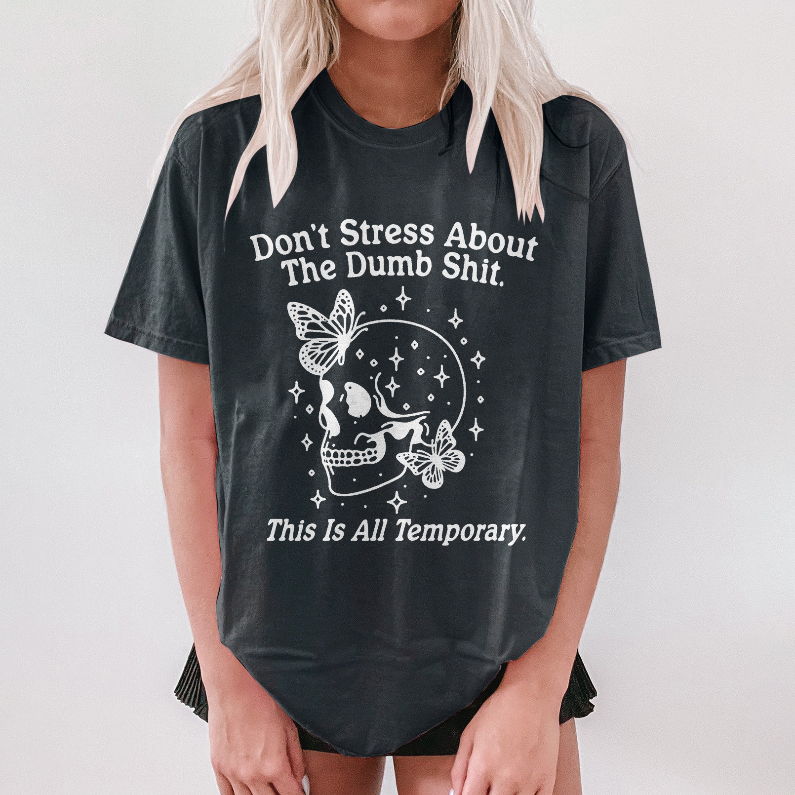 Don't Stress About The Dumb Shit. This Is All Temporary. T-shirt