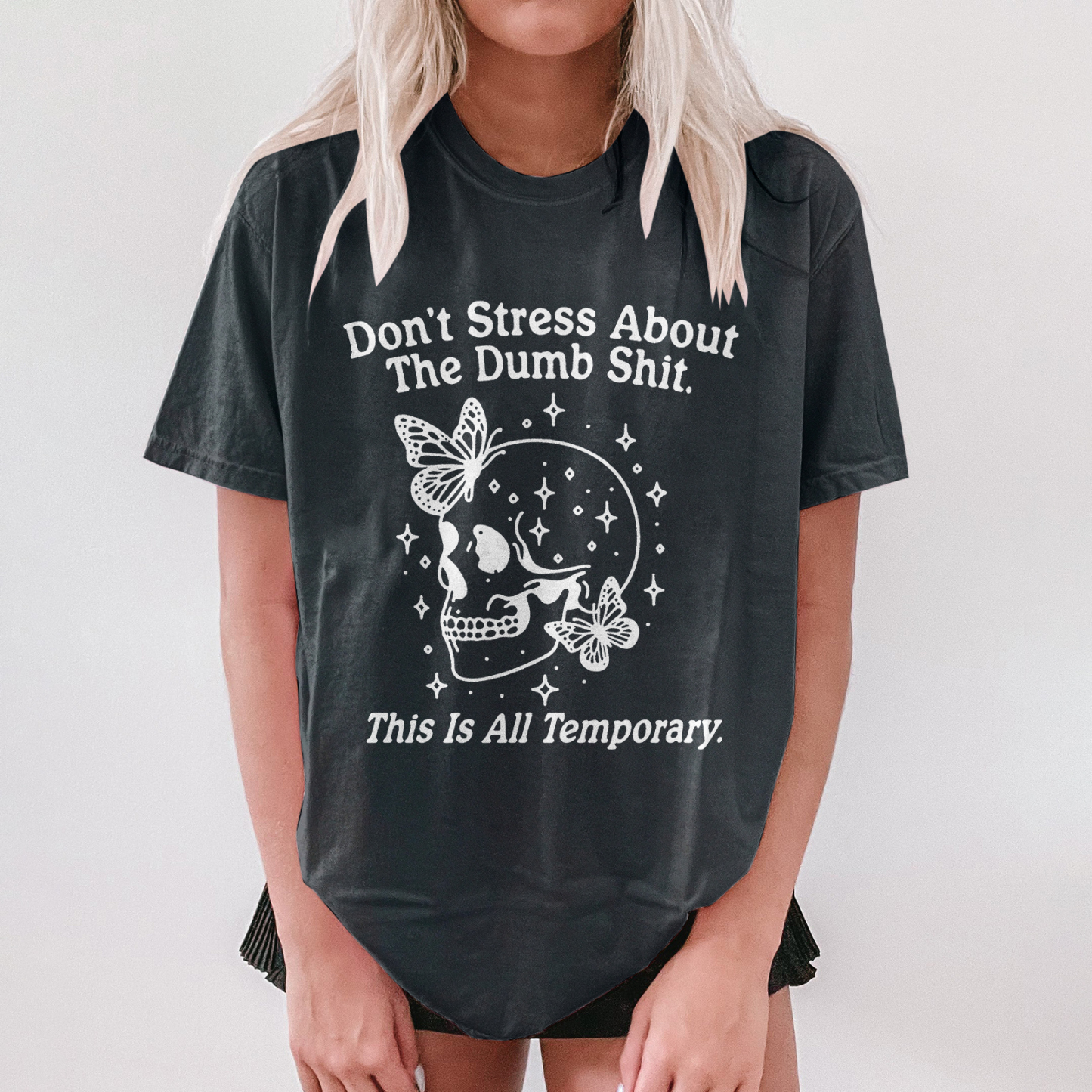 Don't Stress About The Dumb Shit. This Is All Temporary. T-shirt