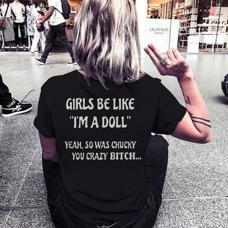 Girls Be Like "I'm A Doll" Yeah, So Was Chucky You Crazy Bitch... T-shirt