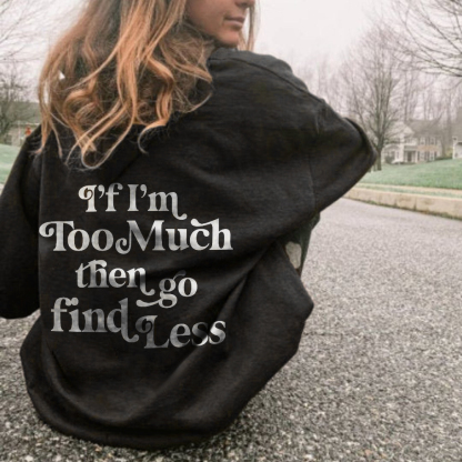 If I'm Too Much Then Go Find Less Hoodie