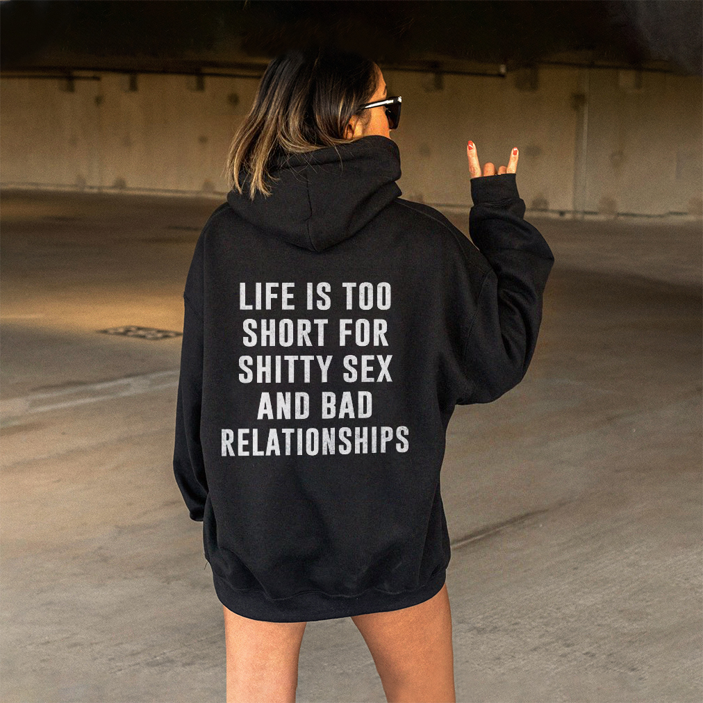 Life Is Too Short For Shitty Sex And Bad Relationships Hoodie