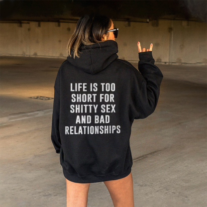 Life Is Too Short For Shitty Sex And Bad Relationships Hoodie