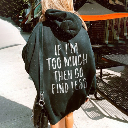 If I'm Too Much Then Go Find Less Hoodie