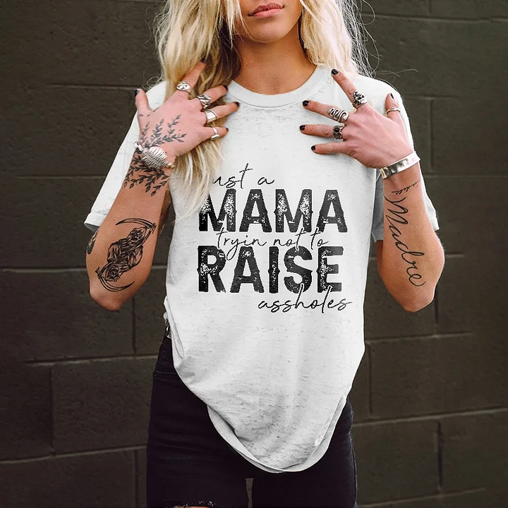 Just A Mama Trying Not To Raise Assholes T-shirt