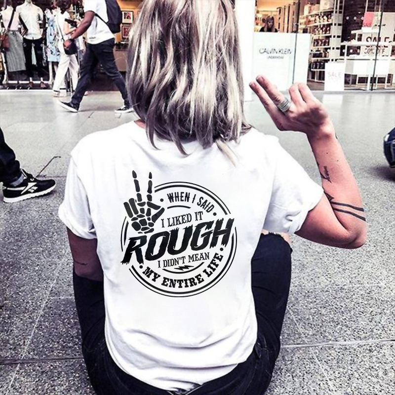 When I Said I Liked It Rough I Didn't Mean My Entire Life T-shirt