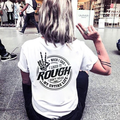 When I Said I Liked It Rough I Didn't Mean My Entire Life T-shirt