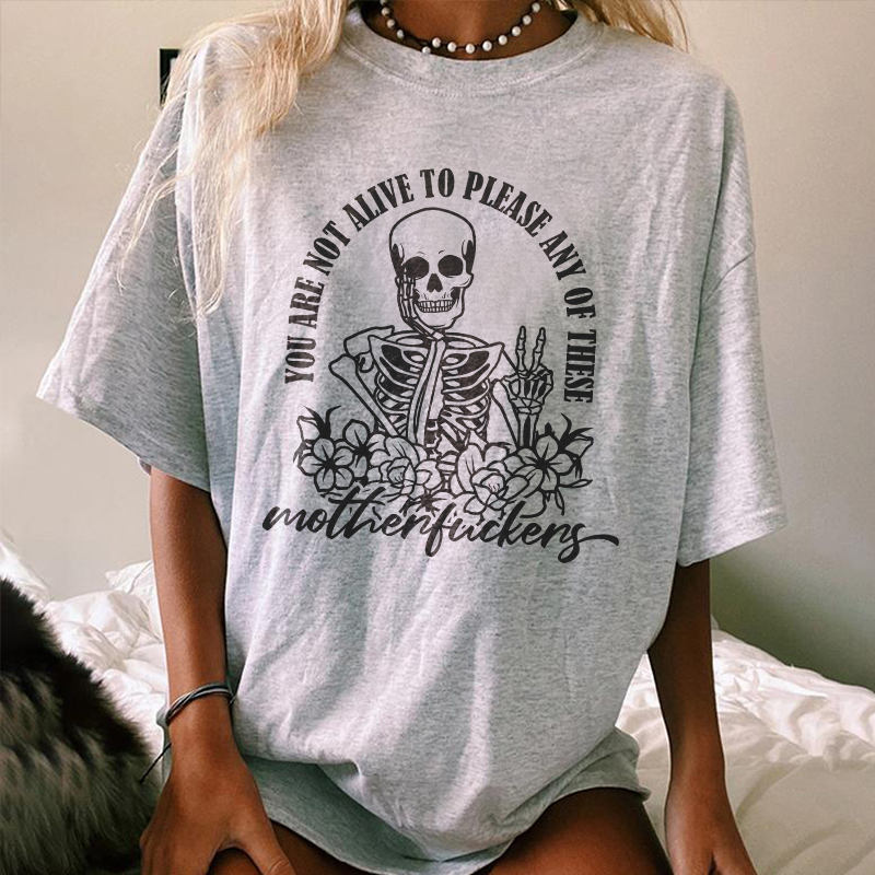 You Are Not Alive To Please Any Of These T-shirt