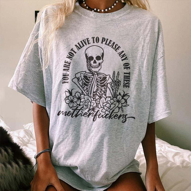 You Are Not Alive To Please Any Of These T-shirt