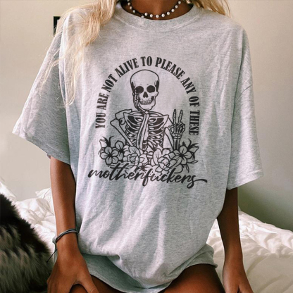 You Are Not Alive To Please Any Of These T-shirt