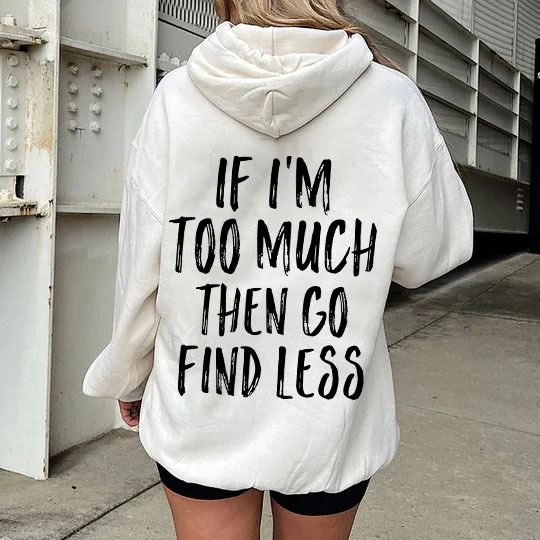 If I'm Too Much Then Go Find Less Hoodie