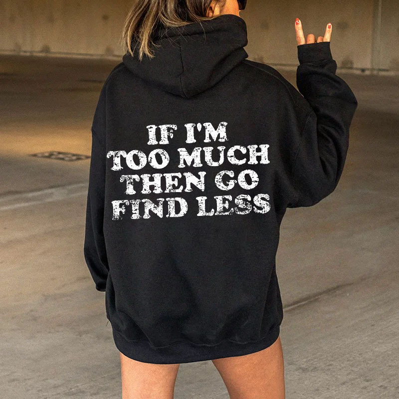 If I'm Too Much Then Go Find Less Hoodies