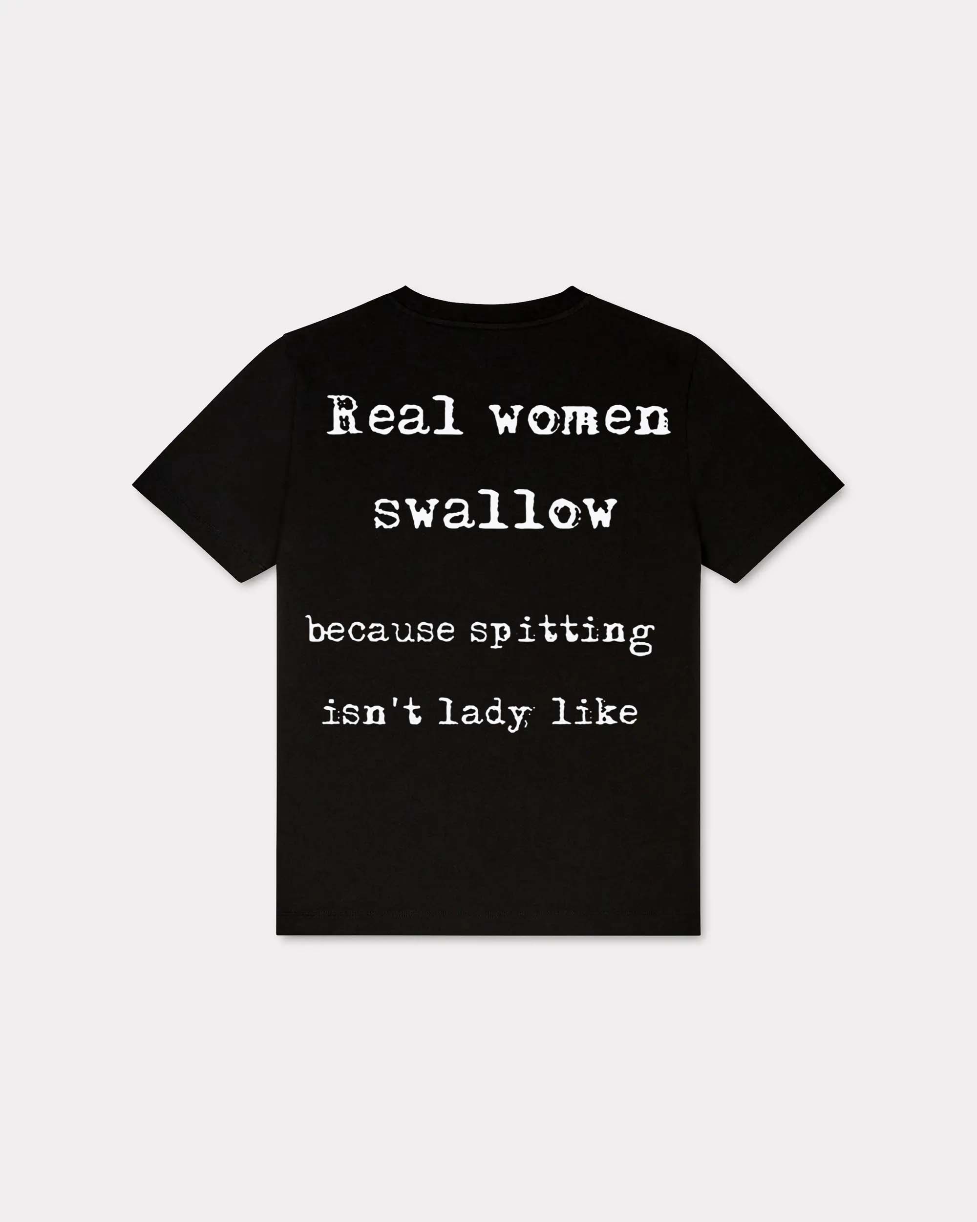 Real Women Swallow Because Spitting isn't Lady Like T-shirt