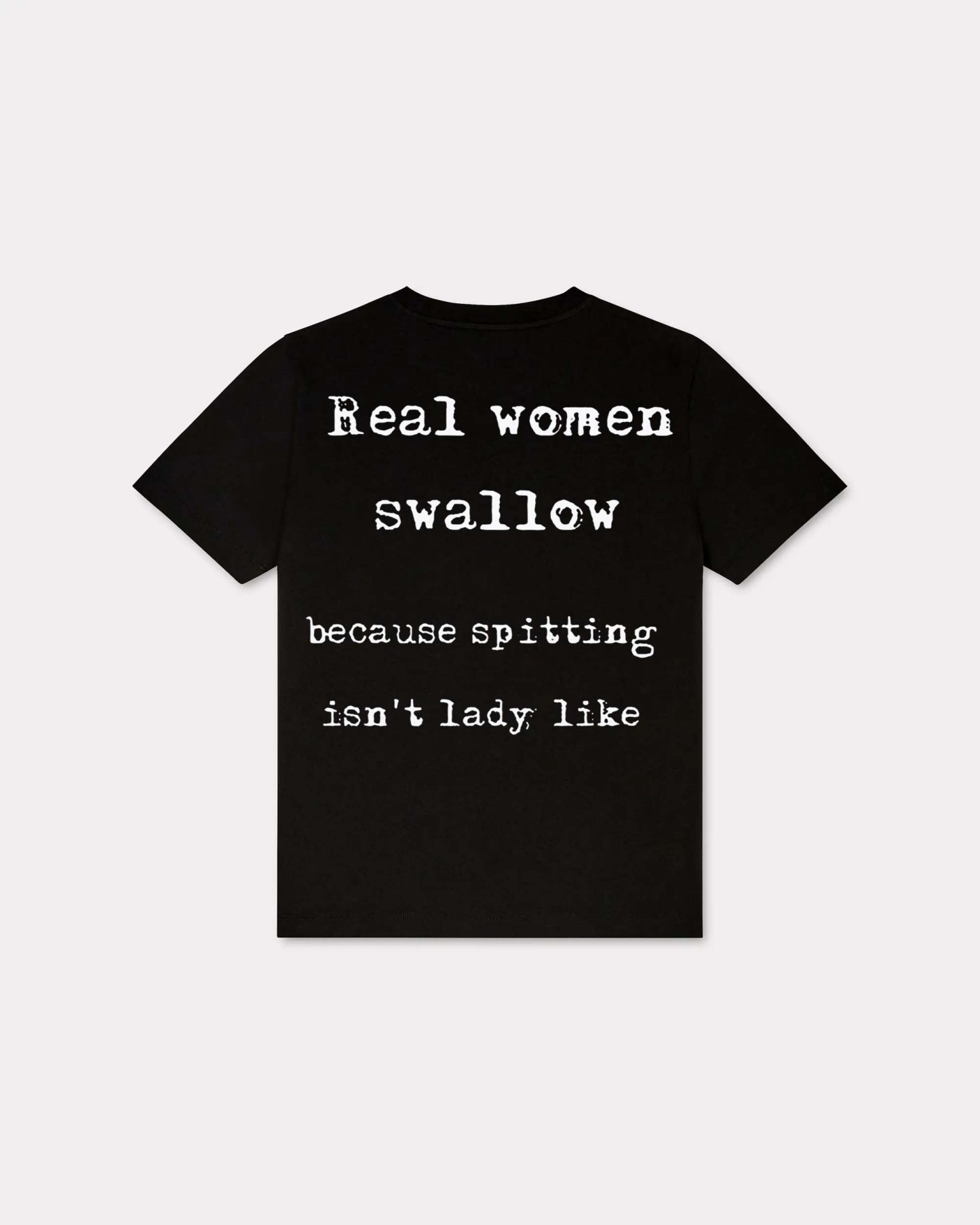 Real Women Swallow Because Spitting isn't Lady Like T-shirt
