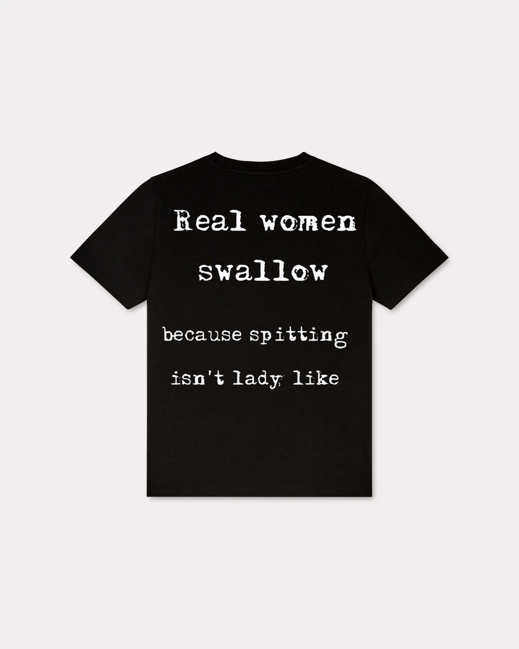 Real Women Swallow Because Spitting isn't Lady Like T-shirt