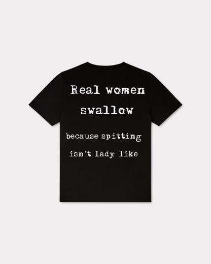 Real Women Swallow Because Spitting isn't Lady Like T-shirt