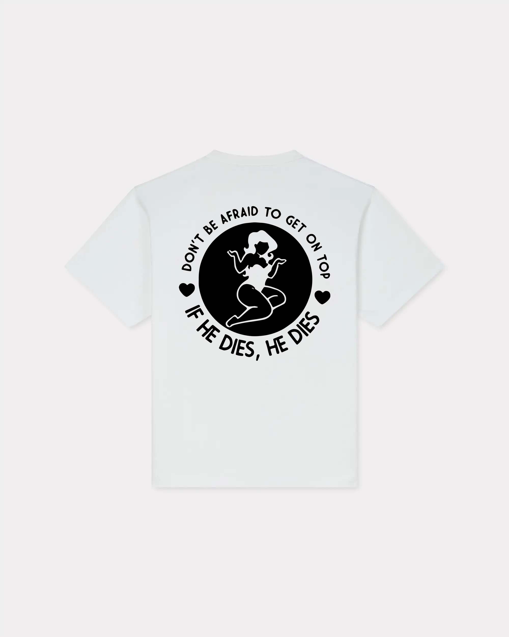 Don't Be Afraid To Get On Top If He Dies, He Dies T-shirt