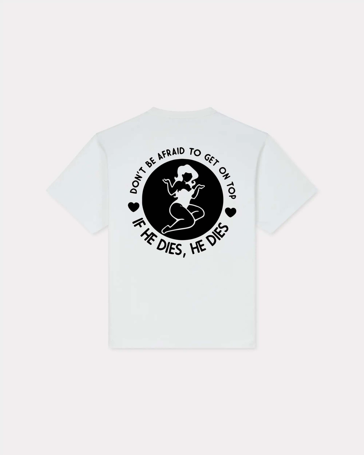 Don't Be Afraid To Get On Top If He Dies, He Dies T-shirt