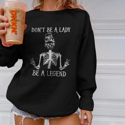 Don't Be A Lady Be A Legend Sweatshirt