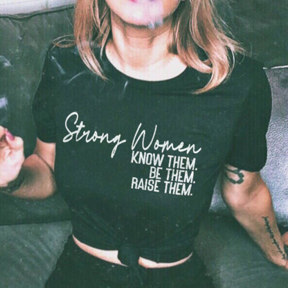 Strong Women Know Them Be Them Raise Them T-shirt