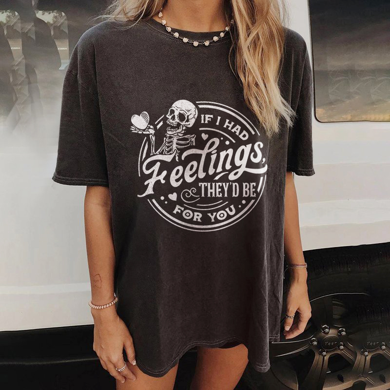 If I Had Feelings They'd Be For You T-shirt