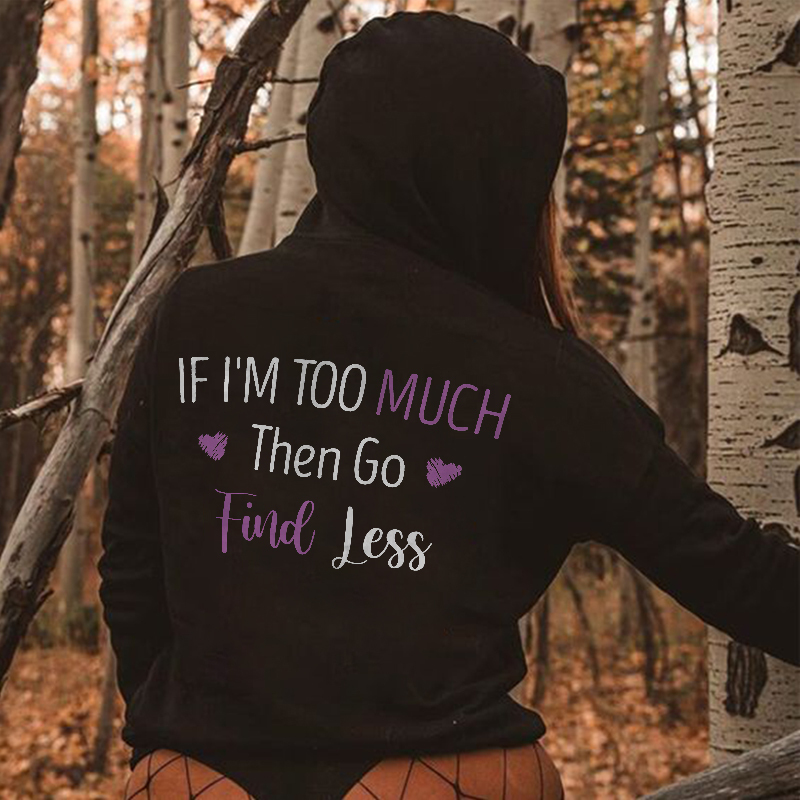 If I'm Too Much Then Find Less Hoodie