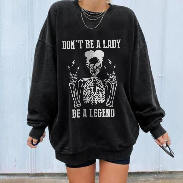 Don't Be A Lady, Be A Legend Sweatshirt