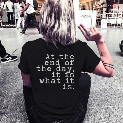 At The End Of The Day, It Is What It Is T-shirt